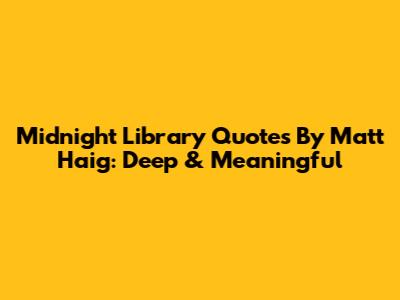 Midnight Library Quotes By Matt Haig: Deep & Meaningful