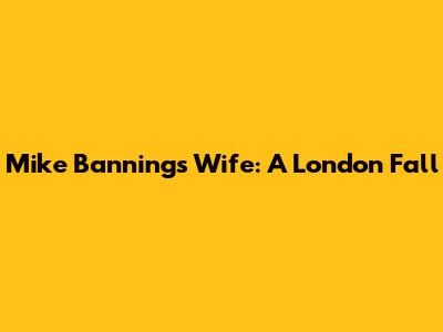 Mike Banning's Wife: A London Fall