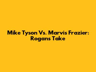 Mike Tyson Vs. Marvis Frazier: Rogan's Take