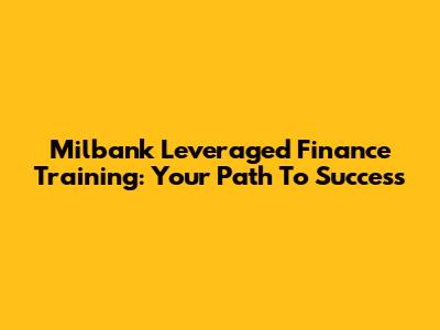 Milbank Leveraged Finance Training: Your Path To Success