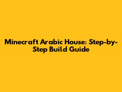 Minecraft Arabic House: Step-by-Step Build Guide
