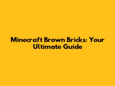 Minecraft Brown Bricks: Your Ultimate Guide