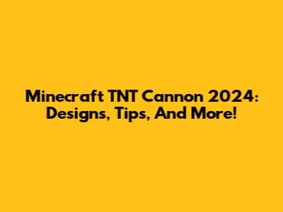 Minecraft TNT Cannon 2024: Designs, Tips, And More!