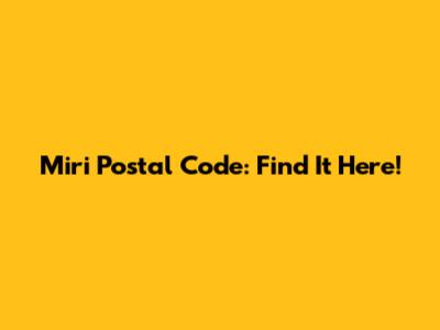 Miri Postal Code: Find It Here!