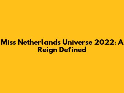 Miss Netherlands Universe 2022: A Reign Defined