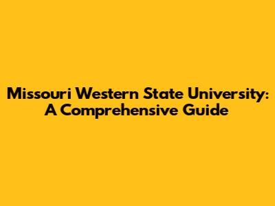 Missouri Western State University: A Comprehensive Guide