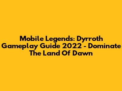 Mobile Legends: Dyrroth Gameplay Guide 2022 - Dominate The Land Of Dawn