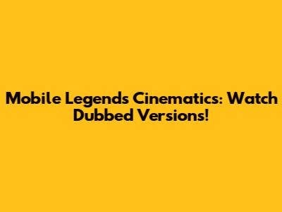 Mobile Legends Cinematics: Watch Dubbed Versions!