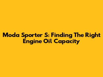 Moda Sporter S: Finding The Right Engine Oil Capacity