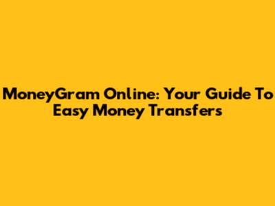 MoneyGram Online: Your Guide To Easy Money Transfers