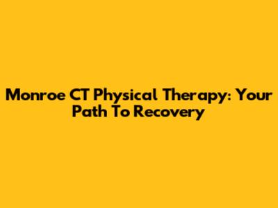 Monroe CT Physical Therapy: Your Path To Recovery