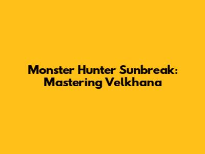 Monster Hunter Sunbreak: Mastering Velkhana