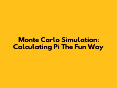 Monte Carlo Simulation: Calculating Pi The Fun Way
