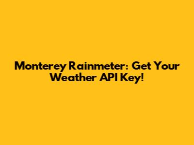 Monterey Rainmeter: Get Your Weather API Key!