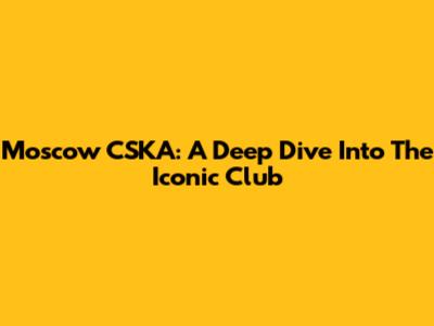 Moscow CSKA: A Deep Dive Into The Iconic Club