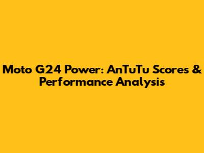 Moto G24 Power: AnTuTu Scores & Performance Analysis