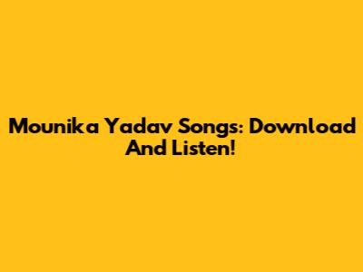 Mounika Yadav Songs: Download And Listen!