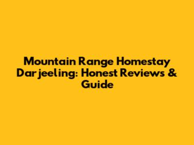 Mountain Range Homestay Darjeeling: Honest Reviews & Guide