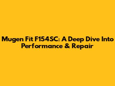 Mugen Fit F154SC: A Deep Dive Into Performance & Repair