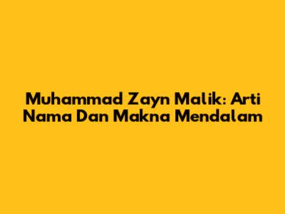 Muhammad Zayn Malik: Arti Nama Dan Makna Mendalam