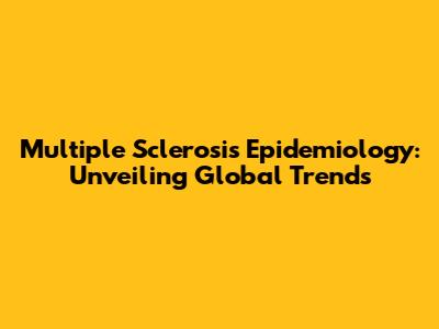 Multiple Sclerosis Epidemiology: Unveiling Global Trends