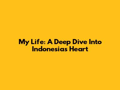 My Life: A Deep Dive Into Indonesia's Heart