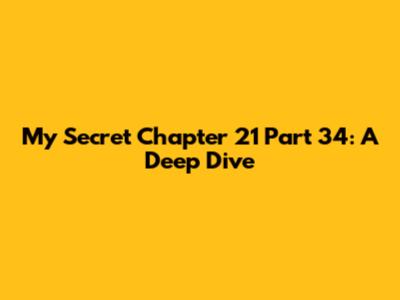 My Secret Chapter 21 Part 34: A Deep Dive
