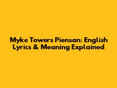 Myke Towers Piensan: English Lyrics & Meaning Explained