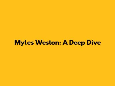 Myles Weston: A Deep Dive