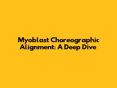 Myoblast Choreographic Alignment: A Deep Dive