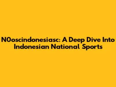 N0oscindonesiasc: A Deep Dive Into Indonesian National Sports