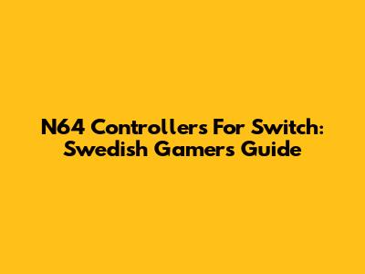 N64 Controllers For Switch: Swedish Gamer's Guide