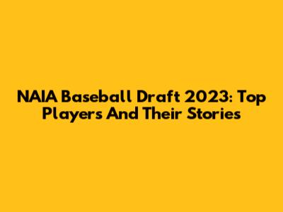 NAIA Baseball Draft 2023: Top Players And Their Stories