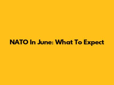 NATO In June: What To Expect