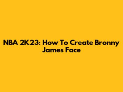 NBA 2K23: How To Create Bronny James Face