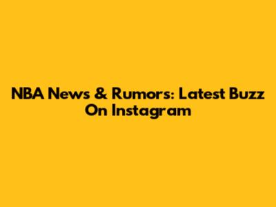 NBA News & Rumors: Latest Buzz On Instagram