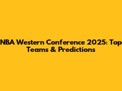 NBA Western Conference 2025: Top Teams & Predictions