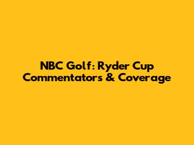 NBC Golf: Ryder Cup Commentators & Coverage