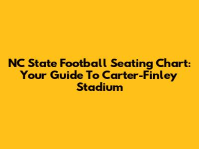 NC State Football Seating Chart: Your Guide To Carter-Finley Stadium