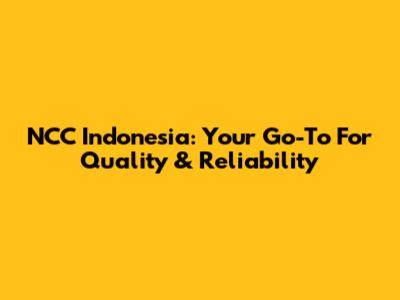 NCC Indonesia: Your Go-To For Quality & Reliability