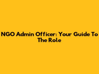 NGO Admin Officer: Your Guide To The Role
