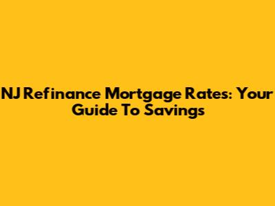 NJ Refinance Mortgage Rates: Your Guide To Savings