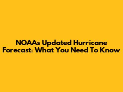 NOAA's Updated Hurricane Forecast: What You Need To Know