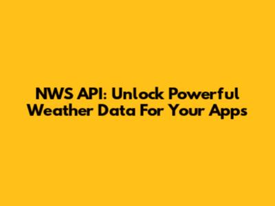 NWS API: Unlock Powerful Weather Data For Your Apps