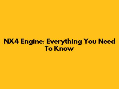 NX4 Engine: Everything You Need To Know