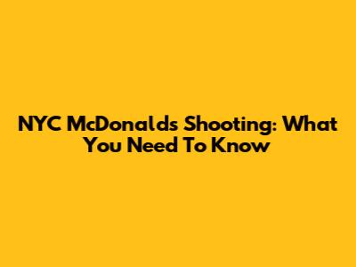 NYC McDonald's Shooting: What You Need To Know