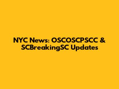 NYC News: OSCOSCPSCC & SCBreakingSC Updates