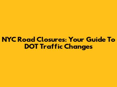 NYC Road Closures: Your Guide To DOT Traffic Changes