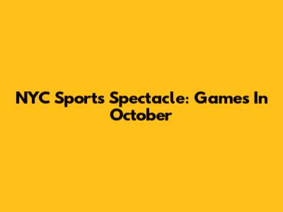 NYC Sports Spectacle: Games In October