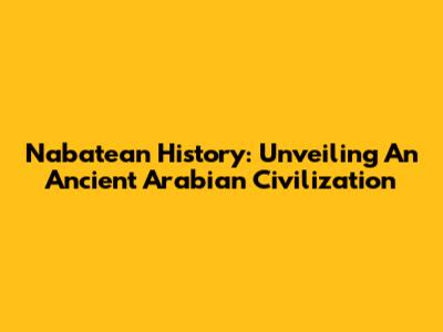 Nabatean History: Unveiling An Ancient Arabian Civilization